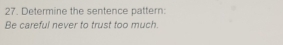 Determine the sentence pattern: 
Be careful never to trust too much.