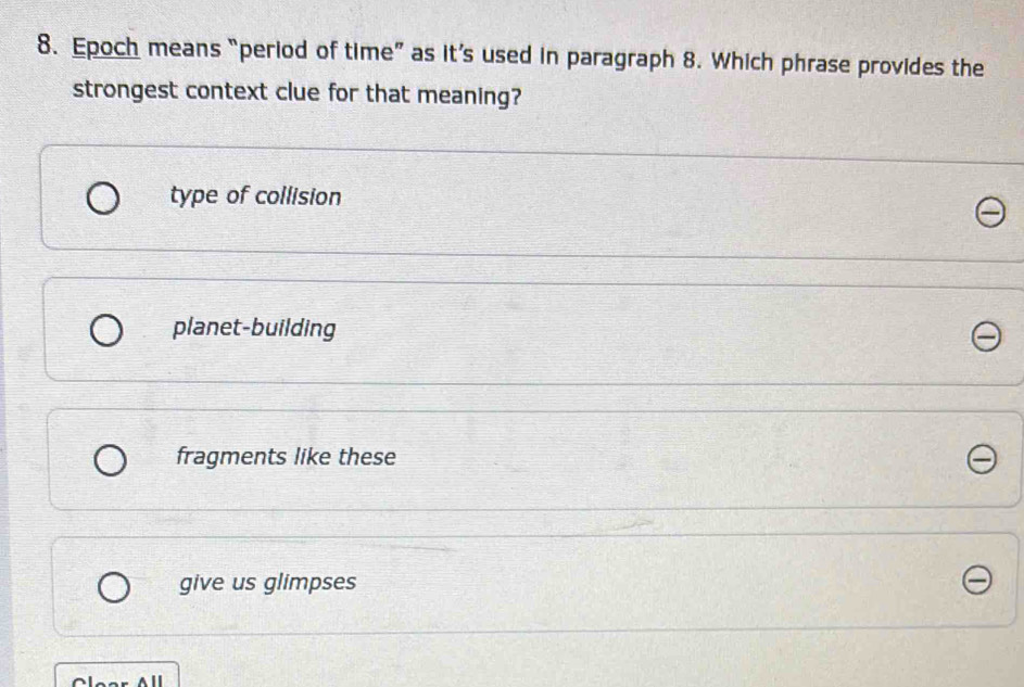 Epoch means “period of time” as it’s used in paragraph 8. Which phrase provides the
strongest context clue for that meaning?
type of collision
planet-building
fragments like these
give us glimpses