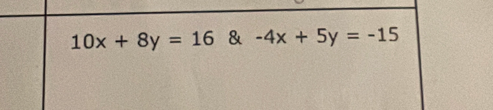 10x+8y=16 & -4x+5y=-15