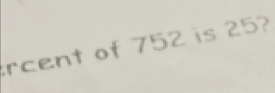 rcent of 752 is 25?