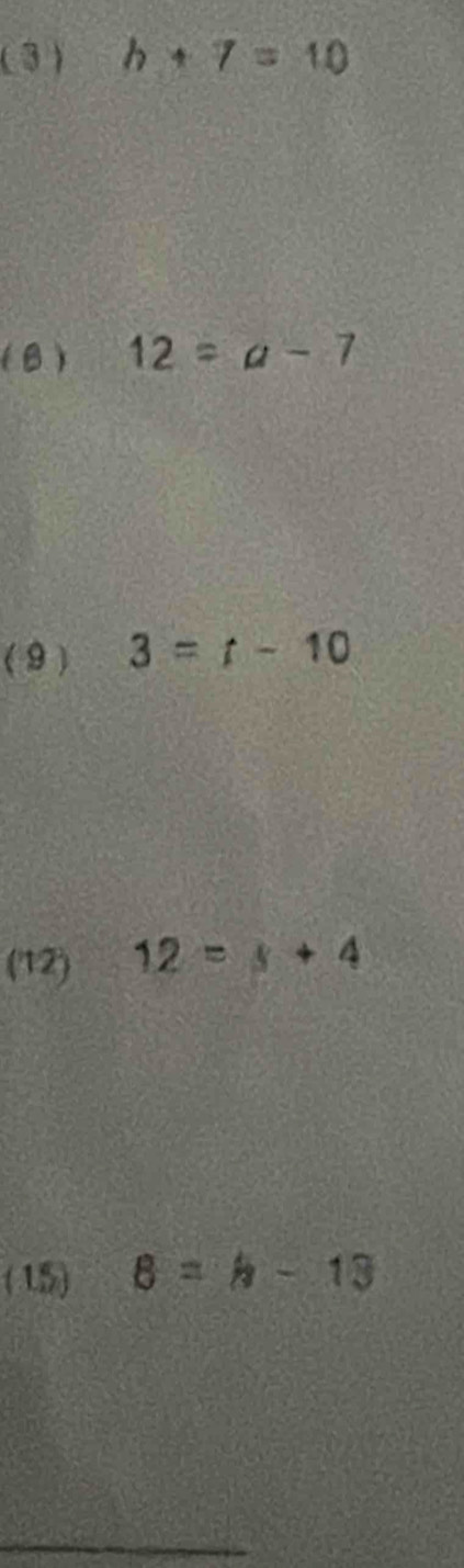 ( 3 ) b+7=10
(B) 12=a-7
(9 ) 3=t-10
(12) 12=s+4
( 15) 8=h-13