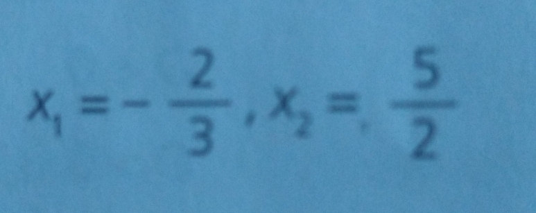 x_1=- 2/3 , x_2= 5/2 