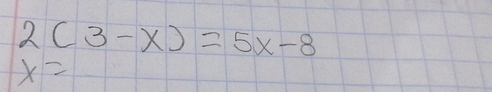 2(3-x)=5x-8
x=