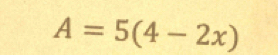 A=5(4-2x)