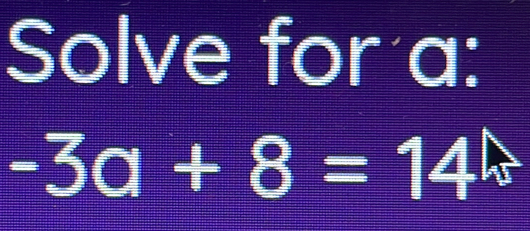 Solve for a :
-3a+8=14