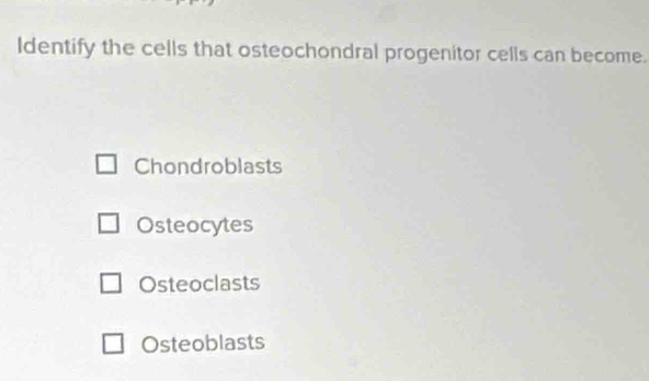 Solved: Identify the cells that osteochondral progenitor cells can ...