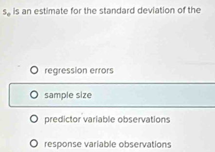 s_e is an estimate for the standard deviation of the
regression errors
sample size
predictor variable observations
response variable observations