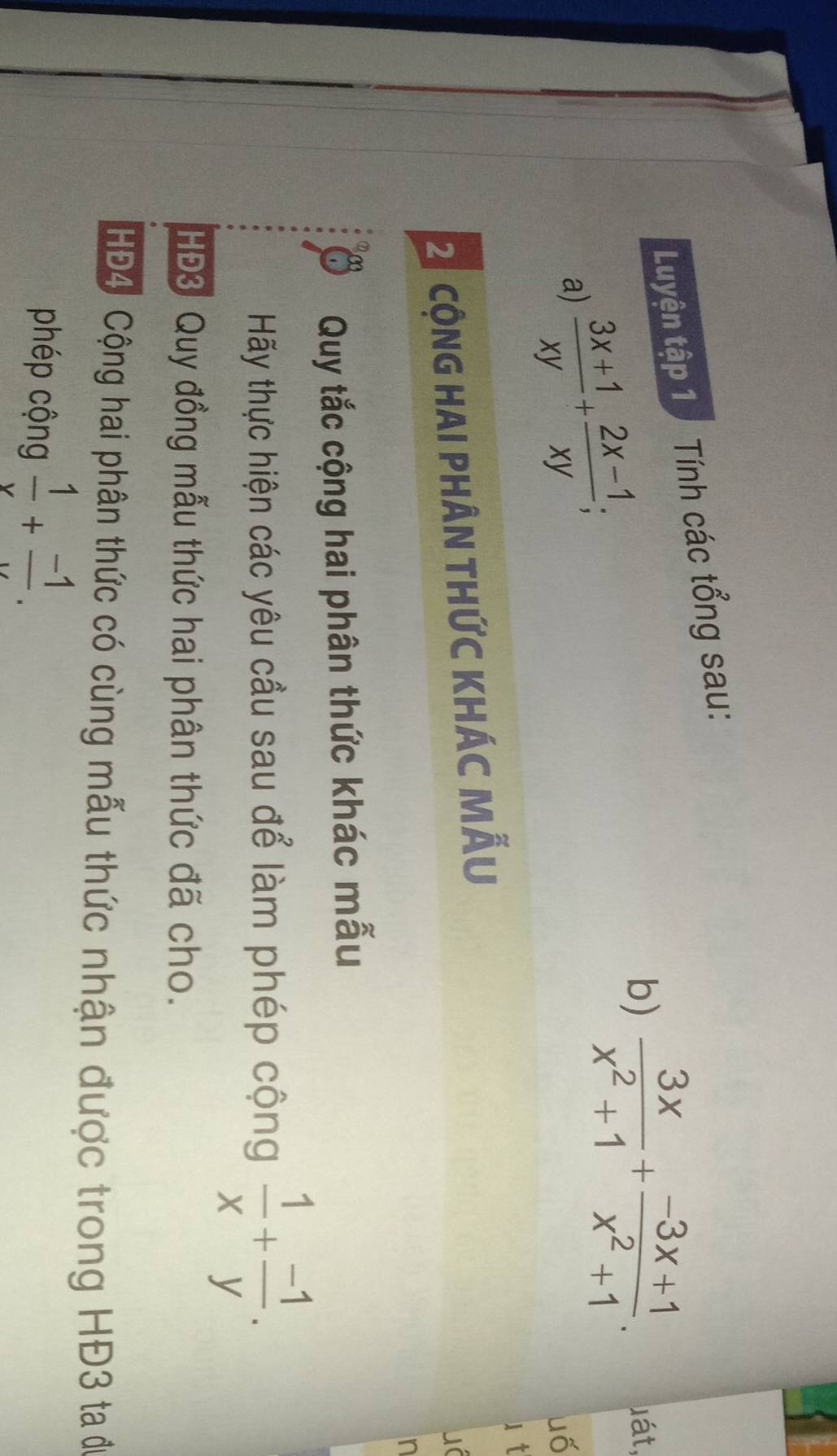 Luyện tập 1 Tính các tổng sau: 
b) 
a)  (3x+1)/xy + (2x-1)/xy ;  3x/x^2+1 + (-3x+1)/x^2+1 . uát, 
uố 
1 t 
24 cộng HAi pHâN thức KHÁC Mẫu 
uc 
n 
Quy tắc cộng hai phân thức khác mẫu 
Hãy thực hiện các yêu cầu sau để làm phép cộng  1/x + (-1)/y . 
HĐ3 Quy đồng mẫu thức hai phân thức đã cho. 
HĐ4 Cộng hai phân thức có cùng mẫu thức nhận được trong HĐ3 ta đ 
phép cộng  1/v + (-1)/v .