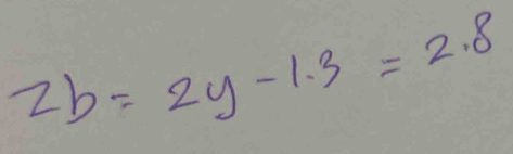 2b=2y-1.3=2.8