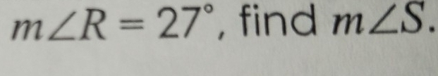 m∠ R=27° , find m∠ S.