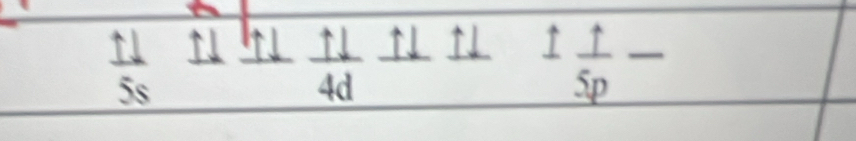 ↑ ↑ N 1frac 1frac 5p- 
↑ 
5s
4d