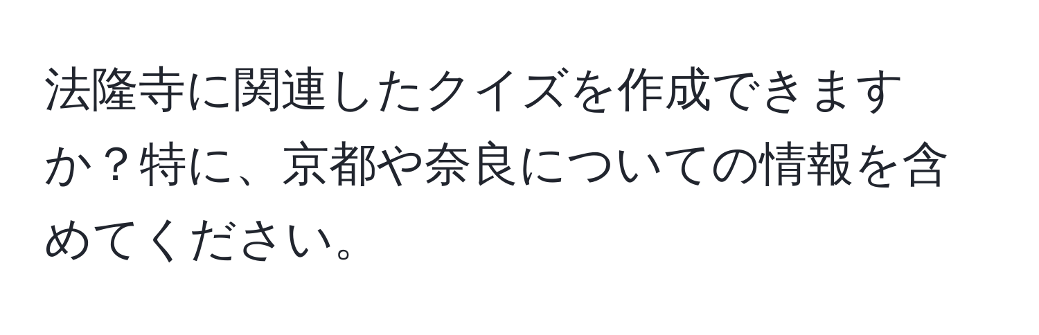 法隆寺に関連したクイズを作成できますか？特に、京都や奈良についての情報を含めてください。