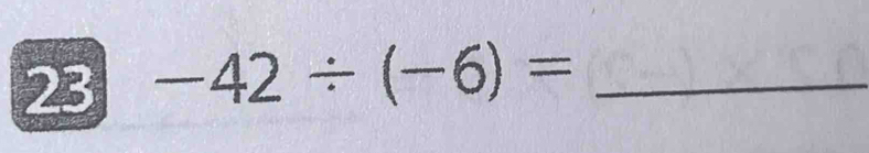 23 -42/ (-6)= _