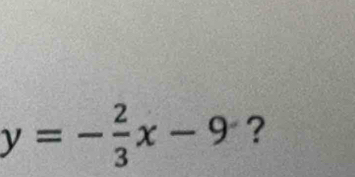 y=- 2/3 x-9 ?