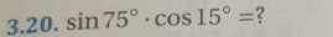 sin 75°· cos 15°= ?