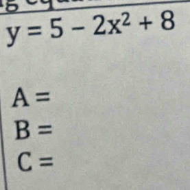 y=5-2x^2+8
A=
B=
C=