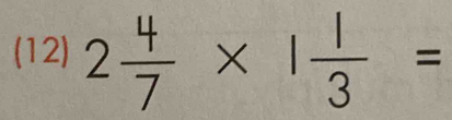 (12) 2 4/7 * 1 1/3 =