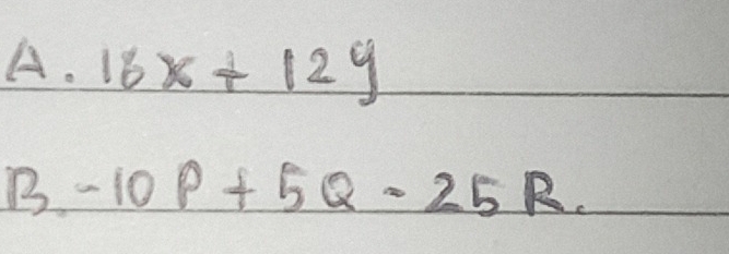 16x+12y
B -10P+5Q-25R