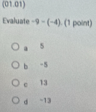 (01.01)
Evaluate -9-(-4) (1 point)
a 5
b -5
13
d =13