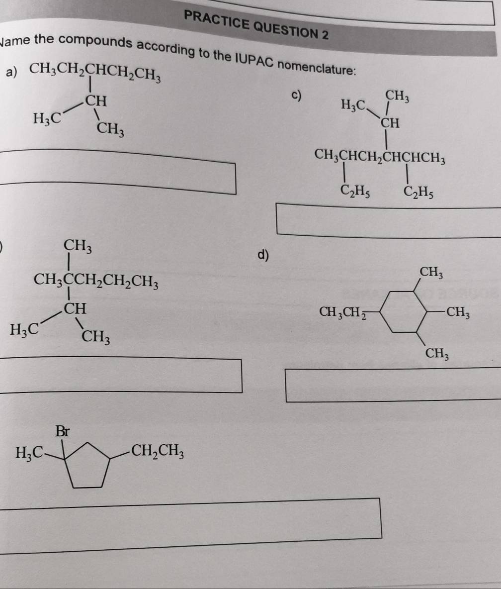 PRACTICE QUESTION 2
Name the compounds according to the IUPAC nomenclature:
a) H_3CH_2CHCH_2CH_3
c) beginarrayr 164gsim *  1/2  ch196+10.360g/ch chenc^(2016)+10ch=16ch^(214) when hline endarray
sqrt()
_ 
beginarrayr CH_3CH_2CH_CH_3COH_2CO_3 H_5CO_3endarray 
d)