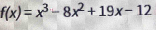 f(x)=x^3-8x^2+19x-12