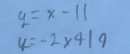 y=x-11
y=-2* 4/9