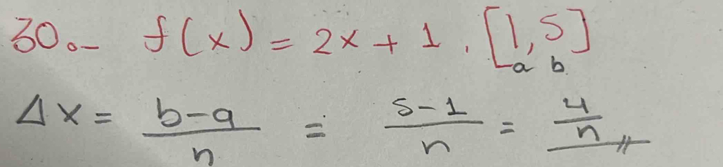 frac 125^(10)2^110^(circ) f(x)=2x+1· [1,5]
Delta x= (b-a)/n = (s-1)/n =frac  4/n  n/n 