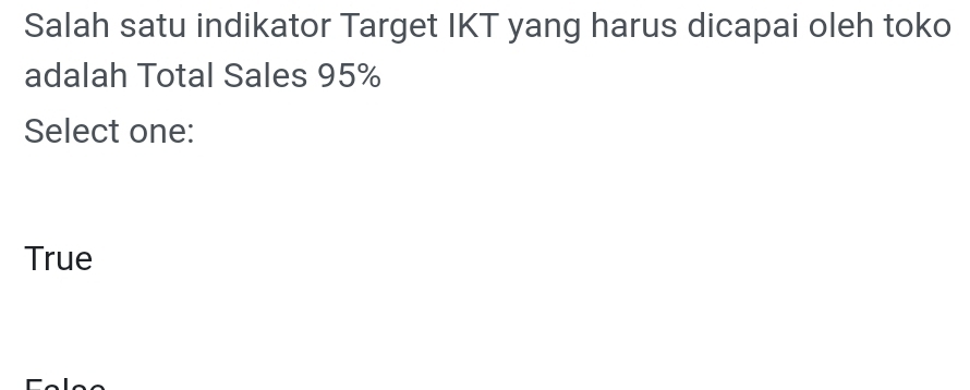 Salah satu indikator Target IKT yang harus dicapai oleh toko
adalah Total Sales 95%
Select one:
True