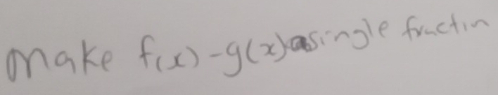 make f(x)-g(x) asingle fraction