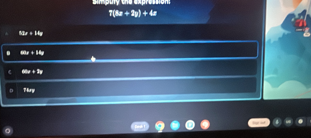 Simputy the expression:
7(8x+2y)+4x
f_12x+14y
(W)x+14y
60x+2y
D T4y