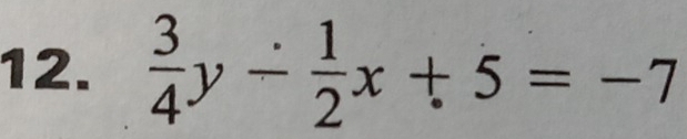  3/4 y- 1/2 x+5=-7