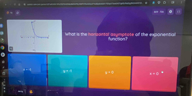 quizizz.comvjoin/gare/U2FsdGVkX19%252F!0d3NbdMDGPRy3NtPCfSvAKby47VulQy6n4Q91TE5yU73oe3A57gKEcf6dQg5h0mHO1D.
70
809 706 *
What is the horizontal asymptote of the exponential
function?
x=-1
y=-1
y=0
x=0
A
enry