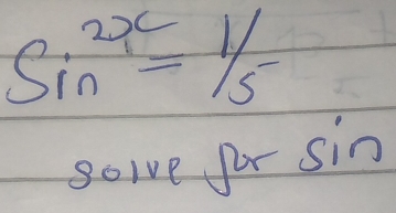 sin^(2x)=1/5-
goive for sin