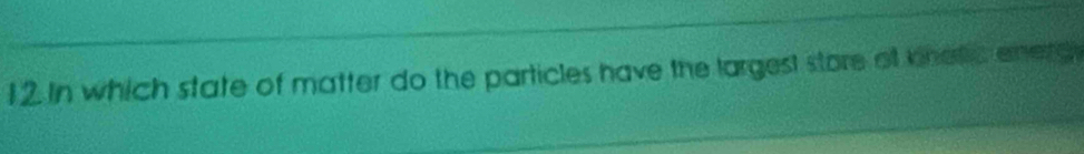 In which state of matter do the particles have the largest store of knetic energ