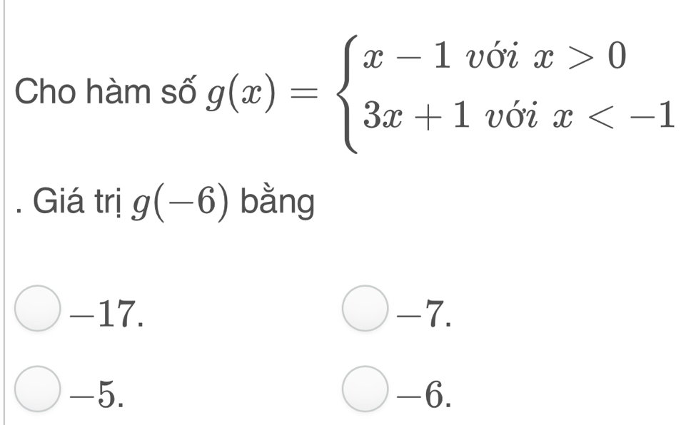 Cho hàm số g(x)=beginarrayl x-1voix>0 3x+1voix . Giá trị g(-6) bằng
-17. -7.
-5. -6.