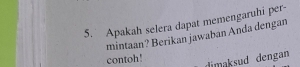 Apakah selera dapat memengaruhi per- 
mintaan? Berikan jawaban Anda dengan 
contoh! dimaksud dengan