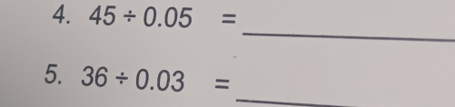 45/ 0.05=
_ 
_ 
5. 36/ 0.03=