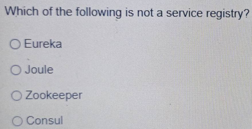 Solved: Which of the following is not a service registry? Eureka Joule ...