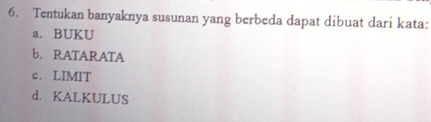 Tentukan banyaknya susunan yang berbeda dapat dibuat dari kata:
a. BUKU
b. RATARATA
c. LIMIT
d. KALKULUS