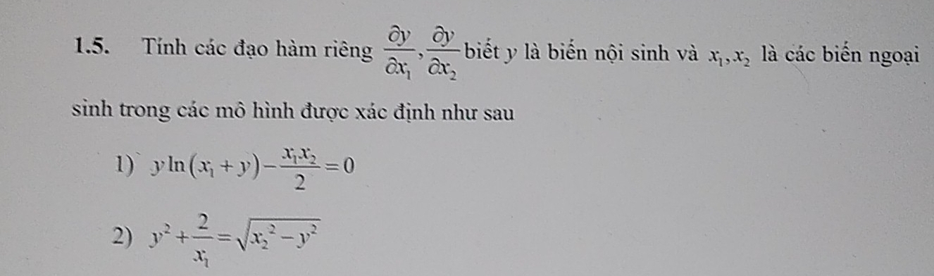 Tính các đạo hàm riêng frac partial ypartial x_1, frac partial ypartial x_2 biết y là biến nội sinh và x_1, x_2 là các biến ngoại 
sinh trong các mô hình được xác định như sau 
1) yln (x_1+y)-frac x_1x_22=0
2) y^2+frac 2x_1=sqrt (x_2)^2-y^2