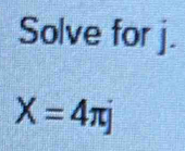 Solve for j.
X=4π ]