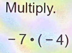 Multiply.
-7· (-4)