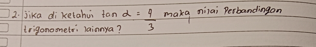 jika di ketahui tan alpha = 4/3  maka oiiai Perbandingan 
trigonooneto: lain