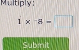 Multiply:
1*^-8=□
Submit