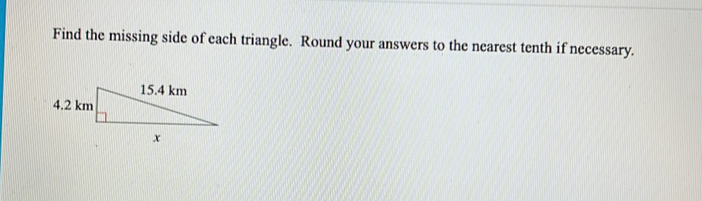 Find the missing side of each triangle. Round your answers to the nearest tenth if necessary.