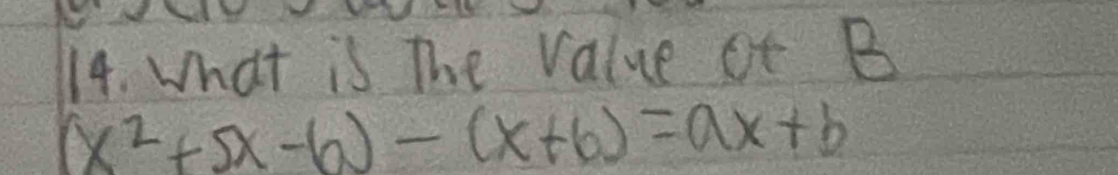 What is The Value ot B
(x^2+5x-6)-(x+6)=ax+b