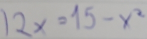 12x=15-x^2