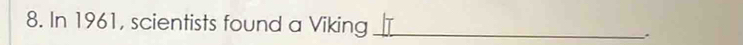 In 1961, scientists found a Viking _.