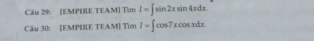 [EMPIRE TEAM] Tìm I=∈t sin 2xsin 4xdx. 
Câu 30: [EMPIRE TEAM] Tìm I=∈t cos 7xcos xdx.