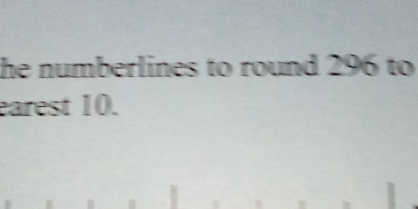 he numberlines to round 296 to 
earest 10.